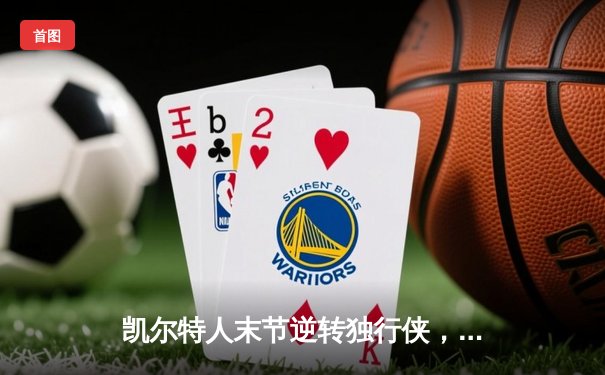 凯尔特人末节逆转独行侠，塔图姆31分锁定东部冠军