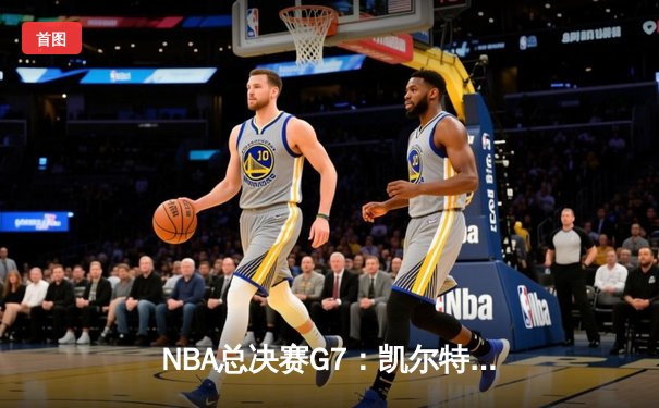 NBA总决赛G7：凯尔特人险胜勇士，塔图姆狂砍37分加冕FMVP