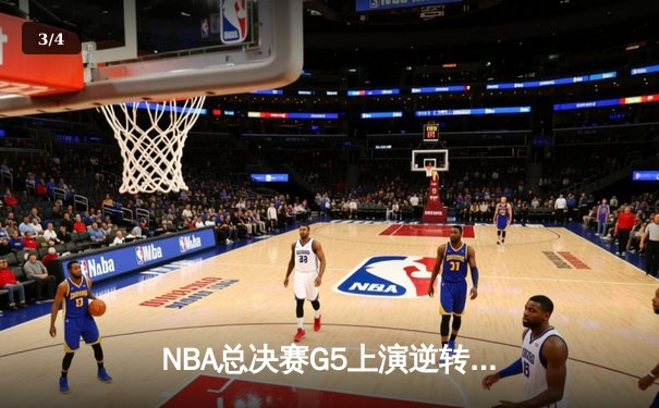 NBA总决赛G5上演逆转奇迹 独行侠三分雨击溃凯尔特人 - 3